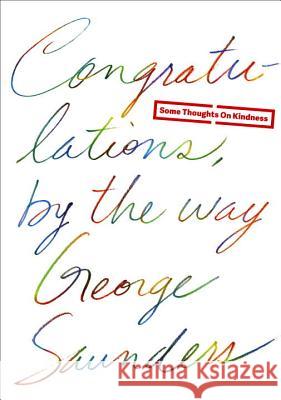 Congratulations, by the Way: Some Thoughts on Kindness George Saunders 9780812996272 Random House - książka