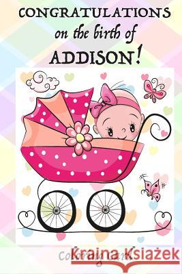 CONGRATULATIONS on the birth of ADDISON! (Coloring Card): (Personalized Card/Gift) Personal Inspirational Messages & Quotes, Adult Coloring Florabella Publishing 9781718652224 Createspace Independent Publishing Platform - książka