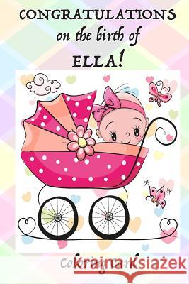 CONGRATULATIONS on the birth of ELLA! (Coloring Card): (Personalized Card/Gift) Personal Inspirational Quotes & Messages, Adult Coloring! Florabella Publishing 9781717575708 Createspace Independent Publishing Platform - książka