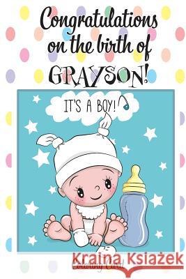 CONGRATULATIONS on the birth of GRAYSON! (Coloring Card): (Personalized Card/Gift) Personal Inspirational Messages & Quotes, Adult Coloring! Florabella Publishing 9781718994379 Createspace Independent Publishing Platform - książka