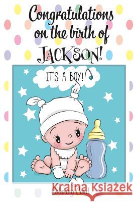 CONGRATULATIONS on the birth of JACKSON! (Coloring Card): (Personalized Card/Gift) Personal Inspirational Messages & Quotes, Adult Coloring! Florabella Publishing 9781718992757 Createspace Independent Publishing Platform - książka
