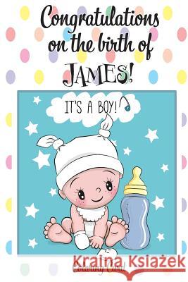 CONGRATULATIONS on the birth of JAMES! (Coloring Card): (Personalized Card/Gift) Personal Inspirational Messages & Quotes, Adult Coloring! Florabella Publishing 9781718942943 Createspace Independent Publishing Platform - książka