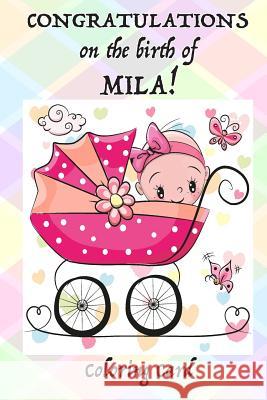 CONGRATULATIONS on the birth of MILA! (Coloring Card): (Personalized Card/Gift) Personal Inspirational Messages & Quotes, Adult Coloring! Florabella Publishing 9781718612280 Createspace Independent Publishing Platform - książka