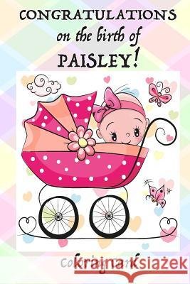 CONGRATULATIONS on the birth of PAISLEY! (Coloring Card): (Personalized Card/Gift) Personal Inspirational Messages & Quotes, Adult Coloring Florabella Publishing 9781718687554 Createspace Independent Publishing Platform - książka