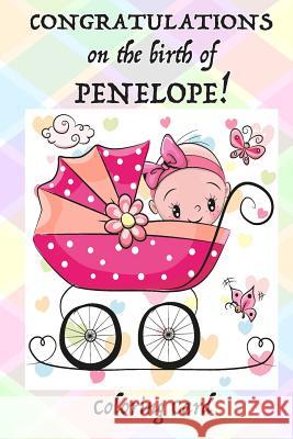 CONGRATULATIONS on the birth of PENELOPE! (Coloring Card): (Personalized Card/Gift) Personal Inspirational Messages & Quotes, Adult Coloring Florabella Publishing 9781718649590 Createspace Independent Publishing Platform - książka