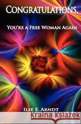 Congratulations: You're a Free Woman Again Ilse E. Arndt 9781470101916 Createspace - książka