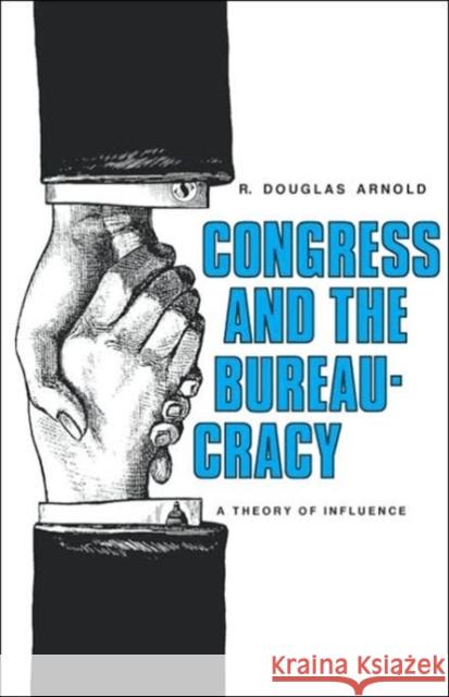 Congress and the Bureaucracy: A Theory of Influence Arnold, Douglas R. 9780300025927 Yale University Press - książka