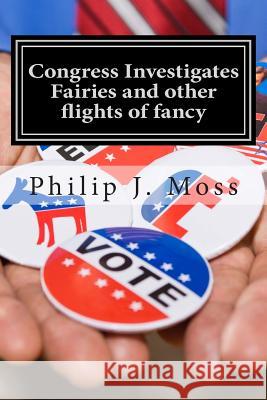 Congress Investigates Fairies and other flights of fancy Moss, Philip J. 9781484064887 Createspace - książka