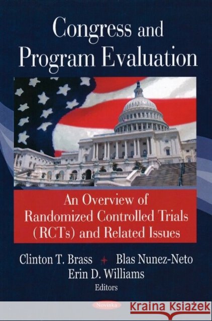 Congress & Program Evaluation: An Overview of Randomized Controlled Trials (RCTs) & Related Issues Clinton T Brass, Blas Nunez-Neto, Erin D Williams 9781604563979 Nova Science Publishers Inc - książka