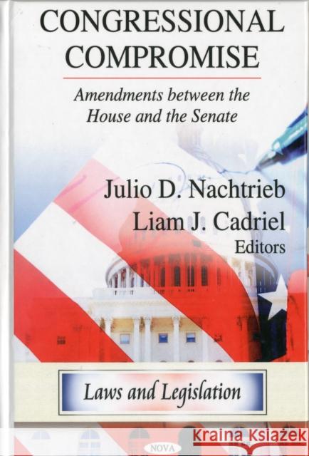 Congressional Compromise: Amendments Between the House & the Senate Julio D Nachtrieb, Liam J Cadriel 9781607417965 Nova Science Publishers Inc - książka