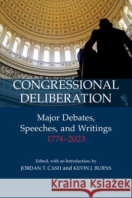 Congressional Deliberation: Major Debates, Speeches, and Writings, 1774â2023 Jordan T. Cash, Kevin J. Burns 9781647921774 Hackett Publishing Company, Inc. - książka