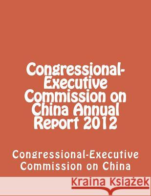 Congressional-Executive Commission on China Annual Report 2012 Congressional-Executive Commission on Ch 9781480235168 Createspace Independent Publishing Platform - książka