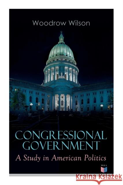 Congressional Government: A Study in American Politics Woodrow Wilson 9788027334322 e-artnow - książka