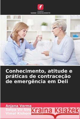 Conhecimento, atitude e práticas de contraceção de emergência em Deli Verma, Anjana, Singh, Satya Vir, Gupta, Vimal Kishore 9786209340451 Edições Nosso Conhecimento - książka