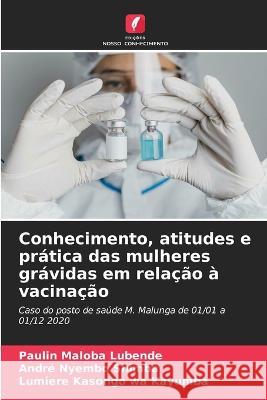 Conhecimento, atitudes e pr?tica das mulheres gr?vidas em rela??o ? vacina??o Paulin Malob Andr? Nyemb Lumiere Kasong 9786205683897 Edicoes Nosso Conhecimento - książka