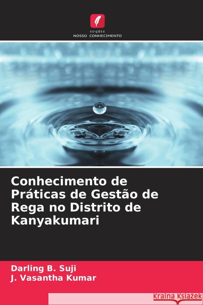 Conhecimento de Práticas de Gestão de Rega no Distrito de Kanyakumari Suji, Darling B., Kumar, J. Vasantha 9786204711393 Edições Nosso Conhecimento - książka