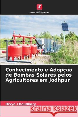 Conhecimento e Adopcao de Bombas Solares pelos Agricultores em Jodhpur Divya Choudhary   9786205787410 Edicoes Nosso Conhecimento - książka