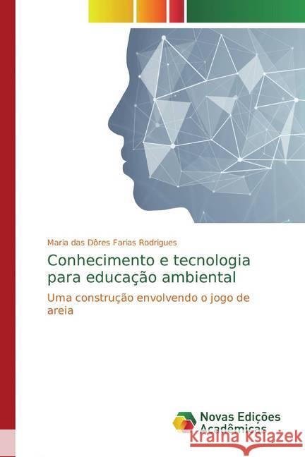 Conhecimento e tecnologia para educação ambiental : Uma construção envolvendo o jogo de areia Farias Rodrigues, Maria das Dôres 9783639682373 Novas Edicioes Academicas - książka