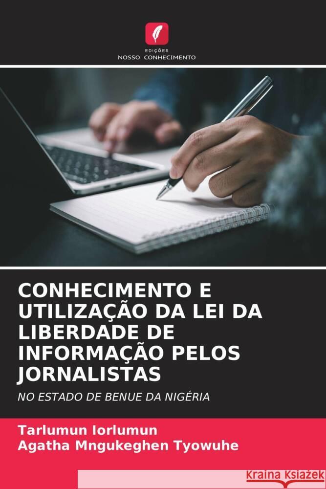 CONHECIMENTO E UTILIZAÇÃO DA LEI DA LIBERDADE DE INFORMAÇÃO PELOS JORNALISTAS Iorlumun, Tarlumun, Tyowuhe, Agatha Mngukeghen 9786208325633 Edições Nosso Conhecimento - książka