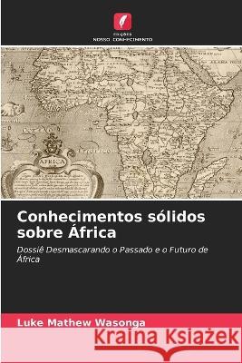 Conhecimentos s?lidos sobre ?frica Luke Mathew Wasonga 9786205682661 Edicoes Nosso Conhecimento - książka