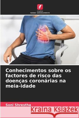 Conhecimentos sobre os factores de risco das doen?as coron?rias na meia-idade Soni Shrestha 9786207684144 Edicoes Nosso Conhecimento - książka