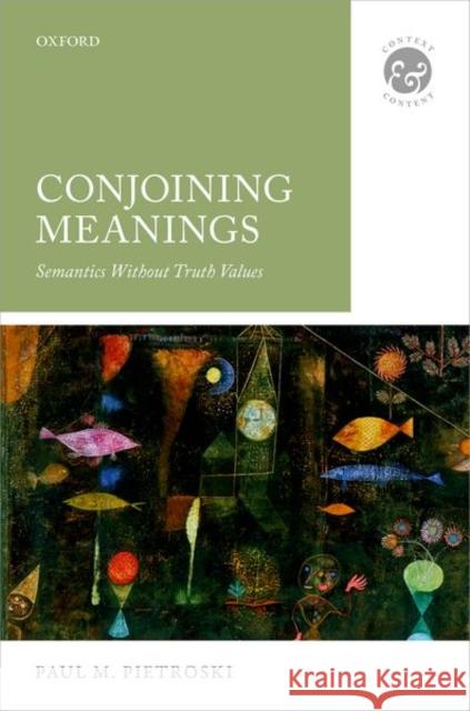 Conjoining Meanings: Semantics Without Truth Values Pietroski, Paul M. 9780198812722 Oxford University Press, USA - książka