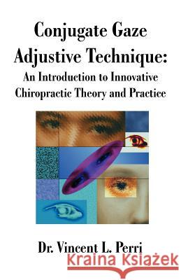 Conjugate Gaze Adjustive Technique: An Introduction to Innovative Chiropractic Theory and Practice Perri, Vincent L. 9781581126624 Universal Publishers - książka