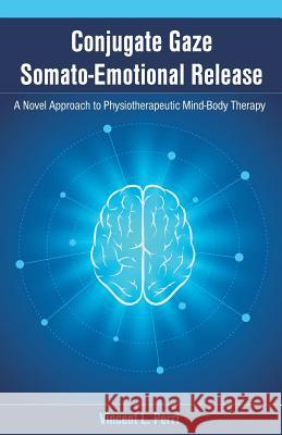 Conjugate Gaze Somato-Emotional Release a Novel Approach to Physiotherapeutic Mind-Body Therapy Vincent L. Perri 9781627340083 Universal Publishers - książka