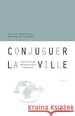 Conjuguer la ville: Architecture, anthropologie, p?dagogie de Villanova Roselyne                    9782296038899 Editions L'Harmattan - książka