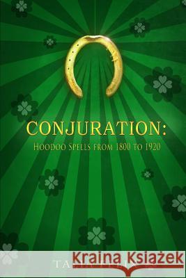 Conjuration: Hoodoo Spells from 1800 to 1920 Talia Felix 9781537121215 Createspace Independent Publishing Platform - książka