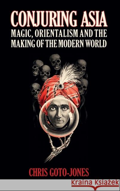 Conjuring Asia: Magic, Orientalism, and the Making of the Modern World Chris Goto-Jones 9781107076594 Cambridge University Press - książka