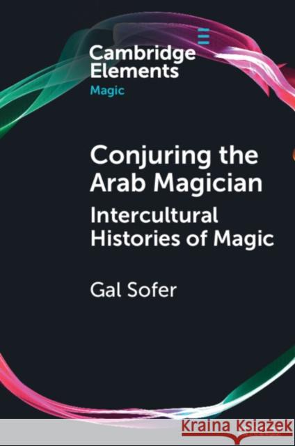 Conjuring the Arab Magician Gal (Ben­Gurion University of the Negev) Sofer 9781009547185 Cambridge University Press - książka