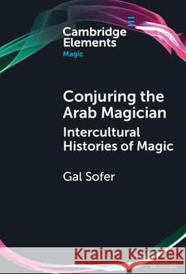 Conjuring the Arab Magician: Intercultural Histories of Magic Gal (Ben­Gurion University of the Negev) Sofer 9781009547222 Cambridge University Press - książka