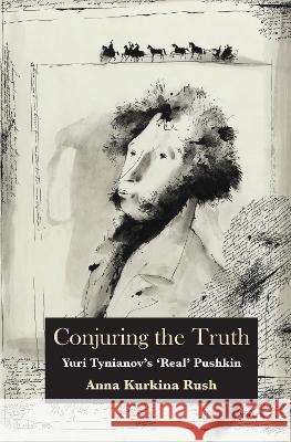 Conjuring the Truth: Yuri Tynianov’s ‘Real’ Pushkin Anna Kurkina Rush 9781800798755 Peter Lang (JL) - książka