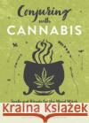 Conjuring with Cannabis: Spells and Rituals for the Weed Witch Connor, Kerri 9780738772707 Llewellyn Publications,U.S.