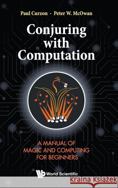 Conjuring With Computation: A Manual Of Magic And Computing For Beginners Paul Curzon Peter William McOwan 9789811264337 World Scientific Publishing Co Pte Ltd - książka