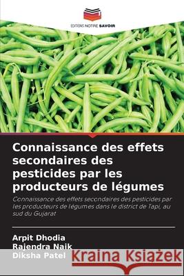 Connaissance des effets secondaires des pesticides par les producteurs de l?gumes Arpit Dhodia Rajendra Naik Diksha Patel 9786207584987 Editions Notre Savoir - książka