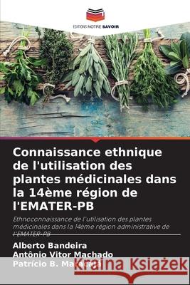 Connaissance ethnique de l'utilisation des plantes m?dicinales dans la 14?me r?gion de l'EMATER-PB Alberto Bandeira Ant?nio Vitor Machado Patr?cio B. Maracaja 9786207699490 Editions Notre Savoir - książka