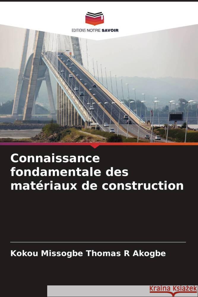 Connaissance fondamentale des matériaux de construction Akogbe, Kokou Missogbe Thomas R 9786204560182 Editions Notre Savoir - książka