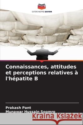 Connaissances, attitudes et perceptions relatives à l'hépatite B Pant, Prakash, Soomro, Munawar Hussain 9786202422789 Editions Notre Savoir - książka