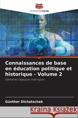 Connaissances de base en éducation politique et historique - Volume 2 Dichatschek, Günther 9786207824335 Editions Notre Savoir - książka