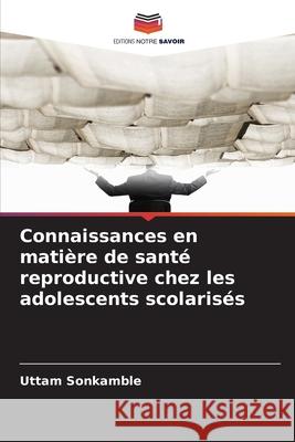 Connaissances en mati?re de sant? reproductive chez les adolescents scolaris?s Uttam Sonkamble 9786209378126 Editions Notre Savoir - książka