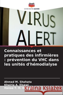 Connaissances et pratiques des infirmières : prévention du VHC dans les unités d'hémodialyse Shehata, Ahmed M., Elsawi, Khairia A., Ibrahim, Hanaa Y. H. 9786209310393 Editions Notre Savoir - książka