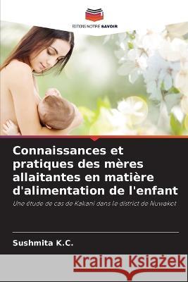 Connaissances et pratiques des mères allaitantes en matière d'alimentation de l'enfant Sushmita K C 9786205269305 Editions Notre Savoir - książka