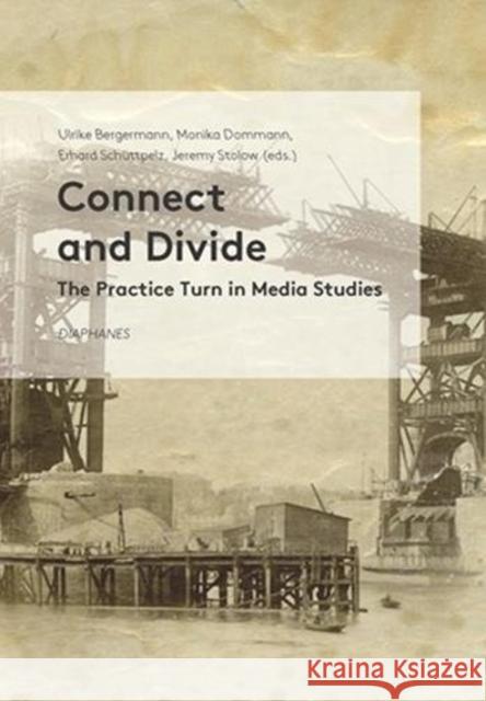 Connect and Divide - The Practice Turn in Media Studies Ulrike Bergermann, Monika Dommann, Erhard Schuttpelz, Jeremy Stolow 9783035800517 Diaphanes AG - książka