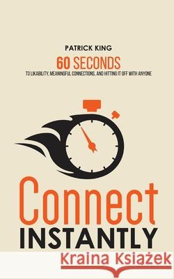 Connect Instantly: 60 Seconds to Likability, Meaningful Connections, and Hitting It Off With Anyone Patrick King 9781647431006 Pkcs Media, Inc. - książka