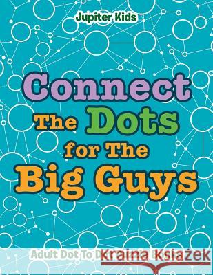 Connect The Dots for The Big Guys: Adult Dot To Dot Puzzle Books Jupiter Kids 9781683054313 Jupiter Kids - książka