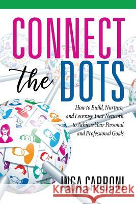 Connect the Dots: How to Build, Nurture, and Leverage Your Network to Achieve Your Personal and Professional Goals Inga Carboni 9781641133661 Eurospan (JL) - książka