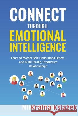Connect through Emotional Intelligence: Learn to master self, understand others, and build strong, productive relationships Mike Acker 9781954024199 Advantage Publishing Group - książka