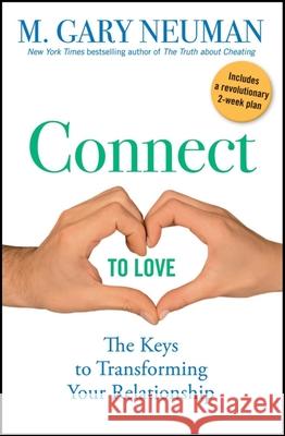 Connect to Love: The Keys to Transforming Your Relationship M. Gary Neuman 9780470491560 John Wiley & Sons - książka